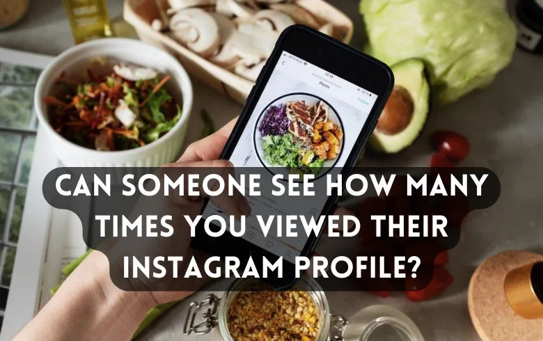 Can Someone See How Many Times You Viewed Their Instagram Profile?
