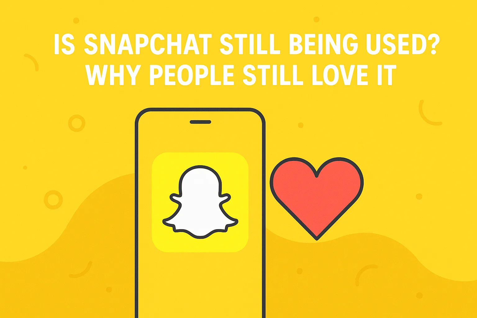 Is Snapchat Still Being Used? Why People Still Love It